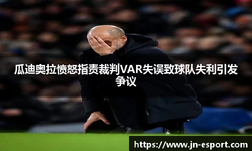 瓜迪奥拉愤怒指责裁判VAR失误致球队失利引发争议